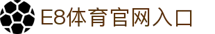 E8体育 - E8体育平台官网 - E8 SPORTS